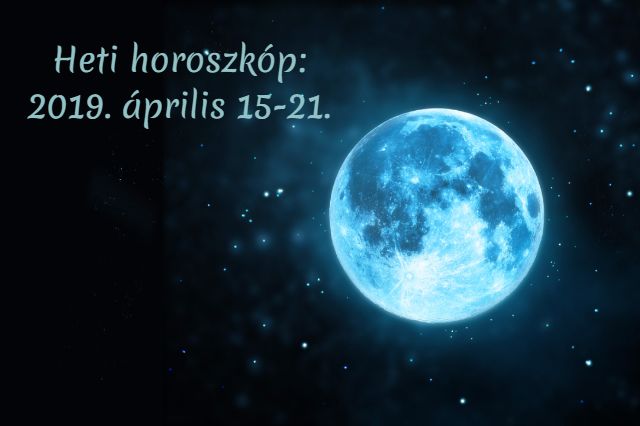 heti horoszkóp 2019. április 15-21.